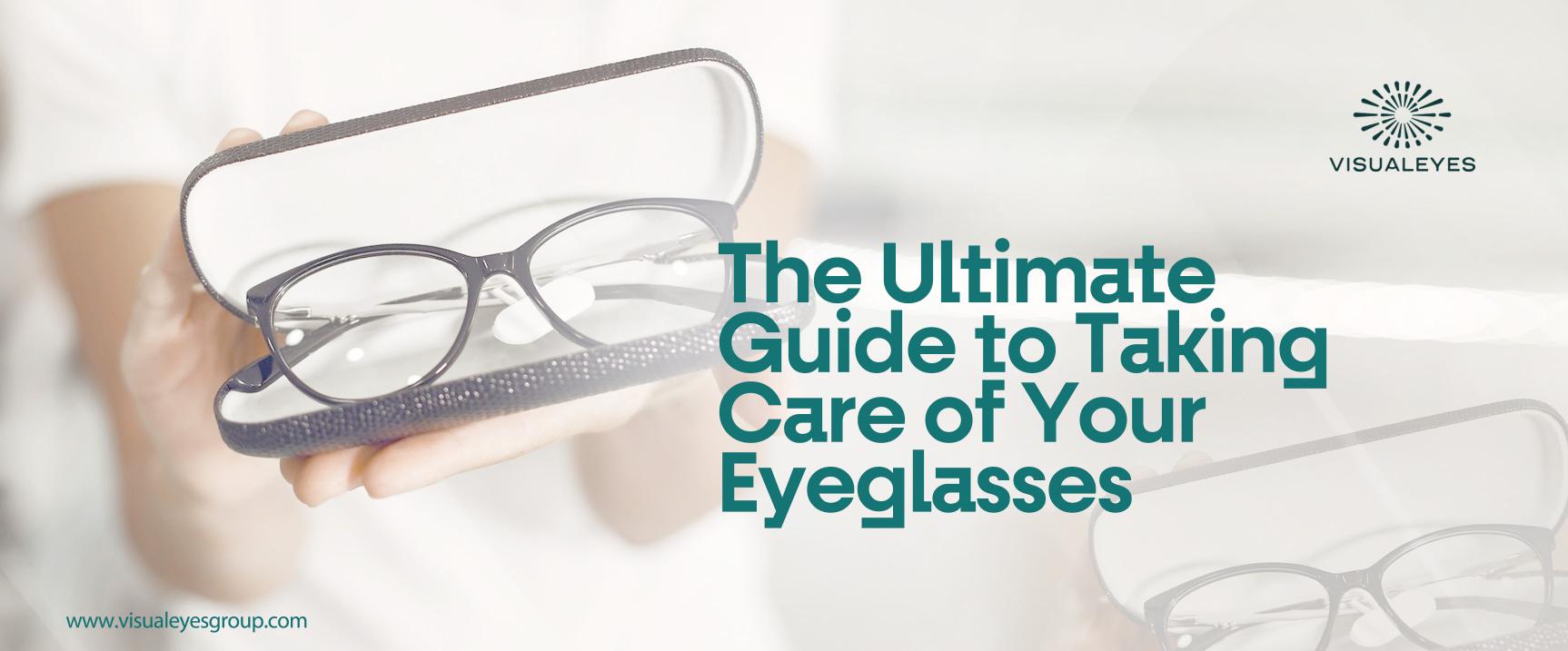The Ultimate Guide to Taking Care of Your Eyeglasses Visual Eyes Group